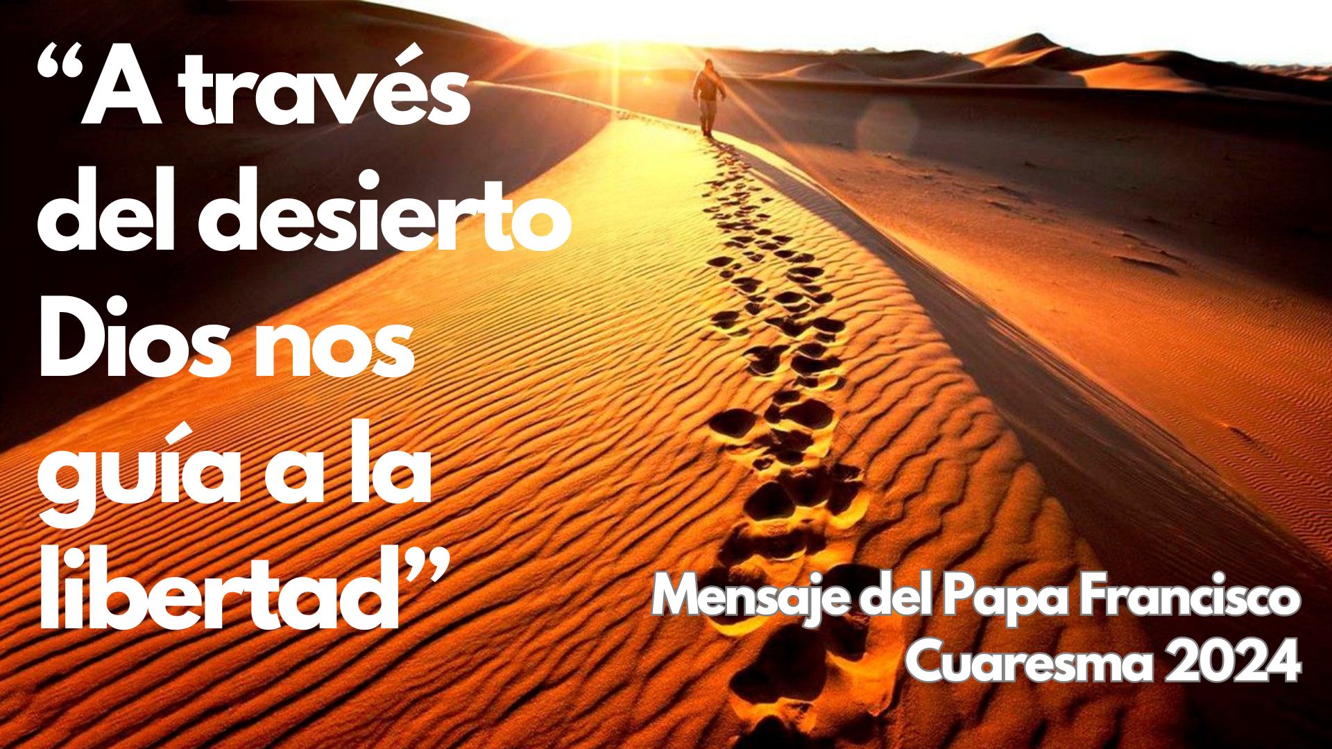 "A través del desierto Dios nos guía a la libertad". Mensaje del Papa Francisco para la Cuaresma 2024